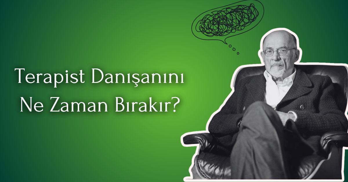 Terapist Danışanını Ne Zaman Bırakır? Terapötik İlişki ve İttifak